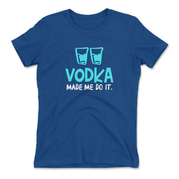 Vodka Made Me Do It Womens T-Shirt in Royal color
